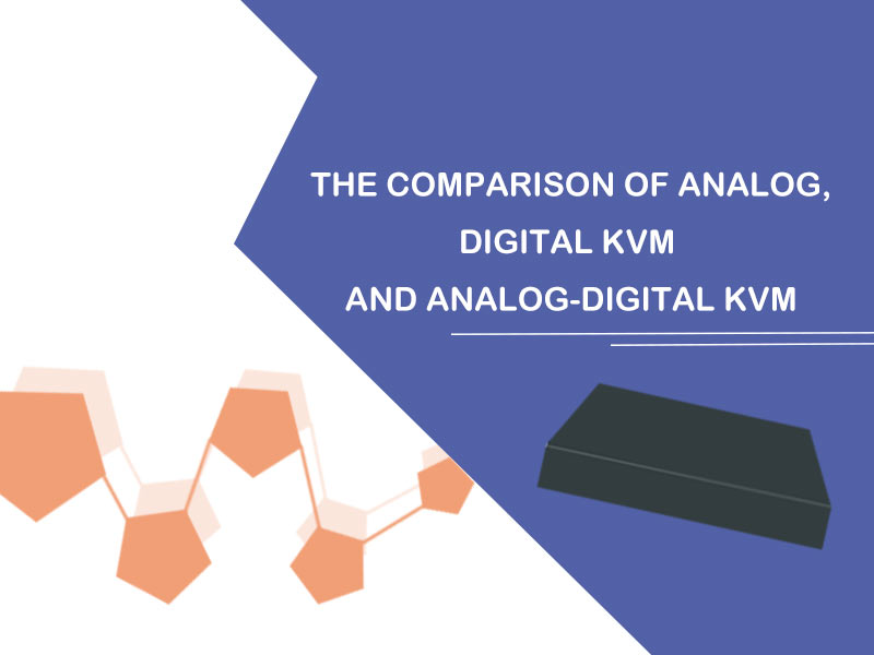 The Comparison of Analog, Digital kvm and Analog-digital KVM