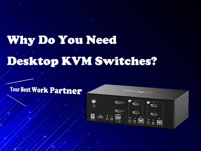 Why Do You Need Desktop KVM Switches-Your Best Work Partner